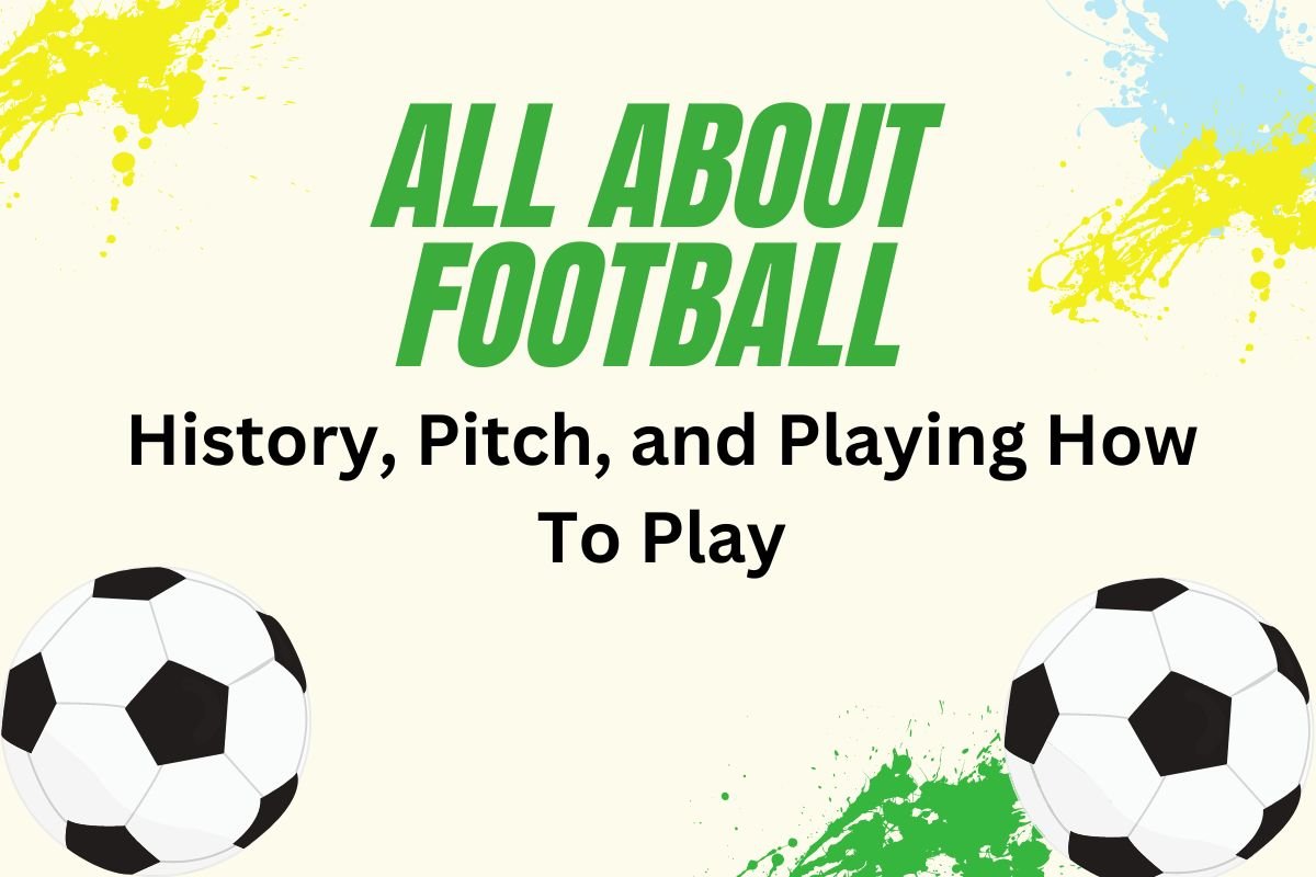 All About Football: History, Pitch, and Playing How To Play